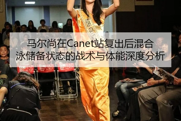 马尔尚在Canet站复出后混合泳储备状态的战术与体能深度分析